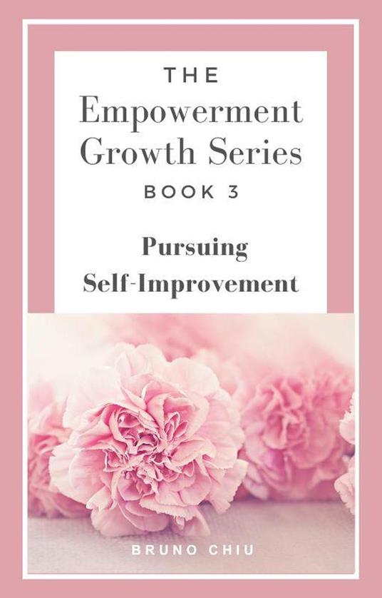 The Empowerment Growth Series: Book 3 - Pursuing Self-Improvement