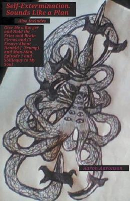 Self-extermination. Sounds Like a Plan: Also Includes Give Me a Burger and Hold the Fries and Brain Circus and (3 Essays About Donald J. Trump) and Man-Man, Episode 1 and Soliloquy to My Soul - Aaron Aaronson - cover