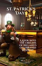 St. Patrick's Day: A Look into the Origins of Ireland's Celebrated Holiday