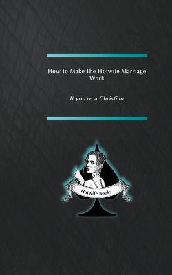 How to make the Hotwife Marriage work - If you're a Christian - Hotwife Books - cover