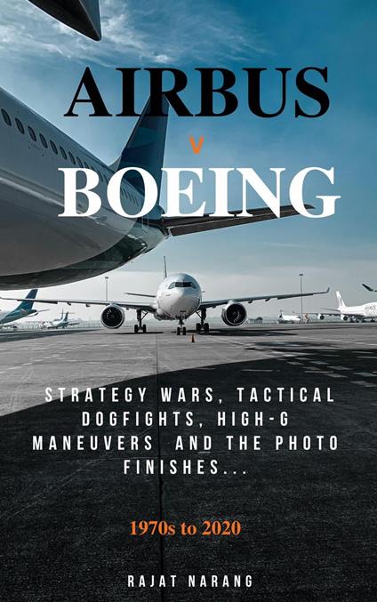 Airbus vs. Boeing: Strategy Wars, Tactical Dogfights, High-G Maneuvers and the Photo Finishes