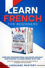 Learn French for Beginners: Over 300 Conversational Dialogues and Daily Used Phrases to Learn French in no Time. Grow Your Vocabulary with French Short Stories & Language Learning Lessons!
