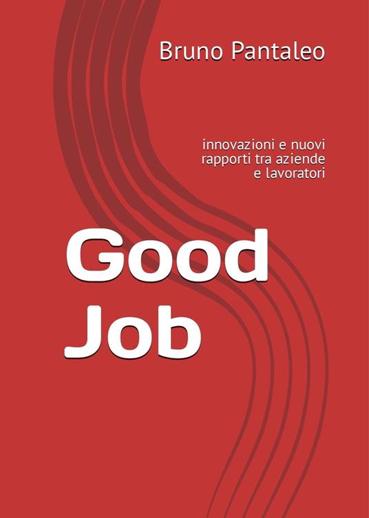 Good Job: innovazioni e nuovi rapporti tra aziende e lavoratori - Bruno Pantaleo - ebook