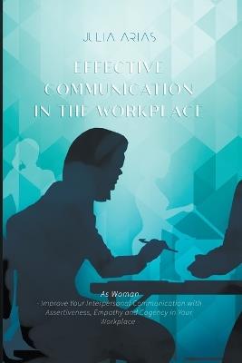 Effective Communication in the Workplace - Julia Arias - cover