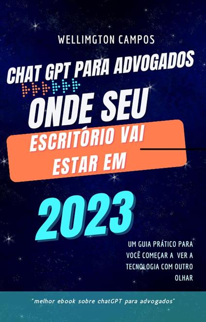 ChatGPT para Advogados: Como a Inteligência Artificial pode otimizar sua prática jurídica - wellington campos - ebook