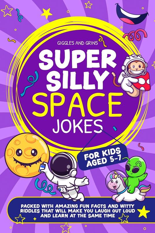 Super Silly Space Jokes For Kids Aged 5-7: Packed With Amazing Fun Facts and Witty Riddles That Will Make You Laugh Out Loud and Learn at the Same Time - Giggles and Grins - ebook