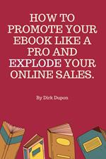 How To Promote Your Ebook Like A Pro And Explode Your Online Sales.