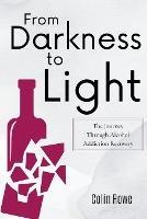 From Darkness to Light: The Journey Through Alcohol Addiction Recovery - Colin Rowe - cover