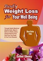 Body Weight Loss for Your Well Being: Through Helpful Medicinal Alkaline Diets, Water & Herbs to Vitalize, Detox, Cleanse, Remove Plus Fats From Your Body & Free From Diseases