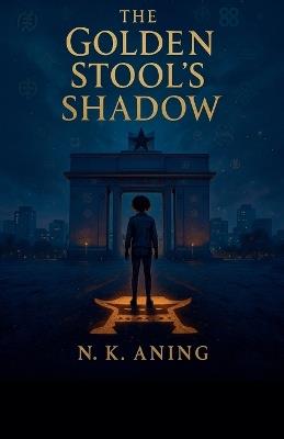 The Golden Stool's Shadow - N K Aning - cover