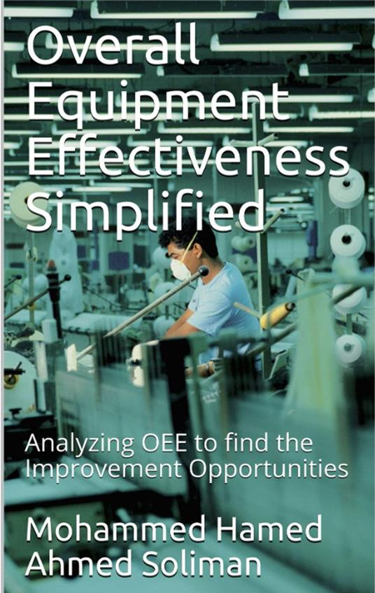 Overall Equipment Effectiveness Simplified: Analyzing OEE to find the Improvement Opportunities