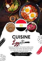 Cuisine Égyptienne: Apprenez à Préparer +35 Recettes Traditionnelles Authentiques, des Entrées, des Plats Principaux, des Soupes, des Sauces, des Boissons, des Desserts et bien plus Encore