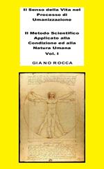 Il Senso della Vita nel Processo di Umanizzazione: Il Metodo Scientifico Applicato alla Condizione ed alla Natura Umana - Vol. 1