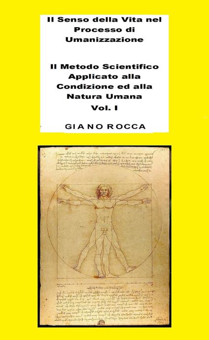 Il Senso della Vita nel Processo di Umanizzazione: Il Metodo Scientifico Applicato alla Condizione ed alla Natura Umana - Vol. 1 - Giano Rocca - ebook