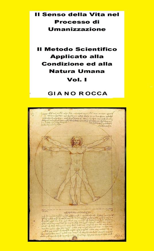 Il Senso della Vita nel Processo di Umanizzazione: Il Metodo Scientifico Applicato alla Condizione ed alla Natura Umana - Vol. 1 - Giano Rocca - ebook