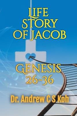 Life Story of Jacob: Genesis 26-36 - Andrew C S Koh - cover