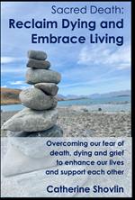 Sacred Death: Reclaim Dying and Embrace Living