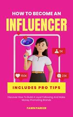 How To Become An Influencer - Discover How To Build A loyal Following And Make Money Promoting Brands