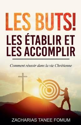 Les buts! les ?tablir et les accomplir!! - Zacharias Tanee Fomum - cover