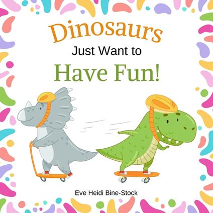 Dinosaurs Just Want to Have Fun! - Eve Heidi Bine-Stock - ebook