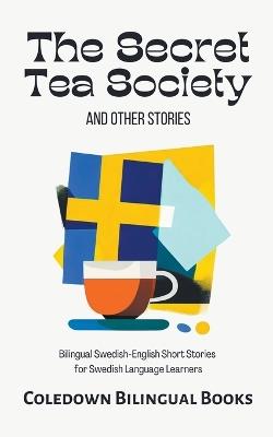 The Secret Tea Society and Other Stories: Bilingual Swedish-English Short Stories for Swedish Language Learners - Coledown Bilingual Books - cover