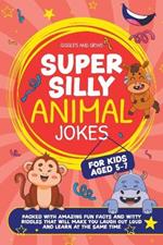 Super Silly Animal Jokes For Kids Aged 5-7: Packed With Amazing Fun Facts and Witty Riddles That Will Make You Laugh Out Loud and Learn at the Same Time