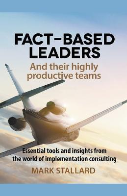 Fact-based Leaders and Their Highly Productive Teams - Mark Stallard - cover