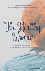 The Healthy Woman: A Comprehensive Guide to Women's Health and Well-Being
