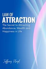 Law of Attraction: The Secret to Attracting Abundance, Wealth and Happiness in Life