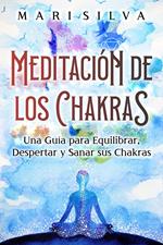 Meditación de los Chakras: Una guía para equilibrar, despertar y sanar sus chakras