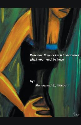 Vascular Compression Syndromes - What You Need to Know - Mohammad E Barbati - cover