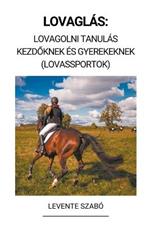 Lovaglas: Lovagolni Tanulas Kezdoknek es Gyerekeknek (Lovassportok)