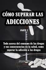 Todo acerca del consumo de las drogas y sus consecuencias en la salud, como superar la adicción a las drogas - Como superar las adicciones - Parte 2