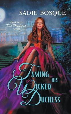 Taming His Wicked Duchess - Sadie Bosque - cover
