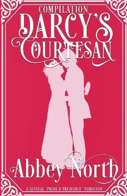 Darcy's Courtesan: A Sensual Pride & Prejudice Variation - Abbey North - cover