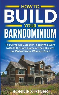 How To Build Your Barndominium - Ronnie Steiner - cover