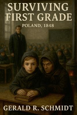Surviving First Grade, Poland 1848 - Gerald R Schmidt - cover