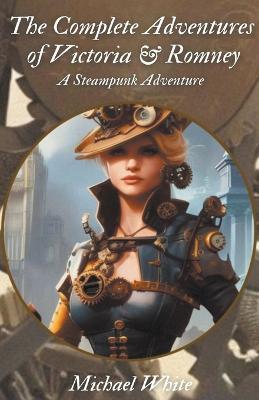 The Complete Adventures of Victoria & Romney - Michael White - cover