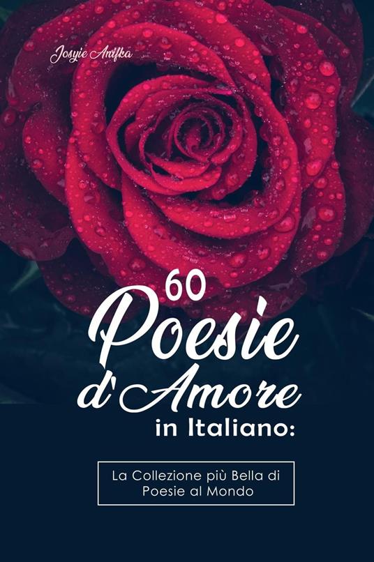 60 Poesie d'Amore in Italiano: La Collezione più Bella di Poesie al Mondo -  Anifka, Josyie - Ebook - EPUB2 con DRMFREE
