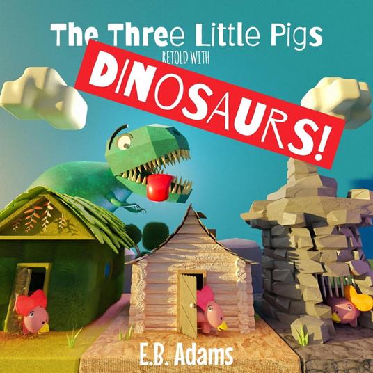 The Three Little Pigs Retold With Dinosaurs! - E. B. Adams - ebook