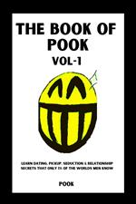 The Book of Pook—Learn Dating, Pickup, Seduction & Relationship Secrets That only 1% of the Worlds Men Know, Volume-1