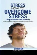 Stress: How to Overcome Stress, Depression and Anxiety - Get Back Your Life, Confidence and Happiness