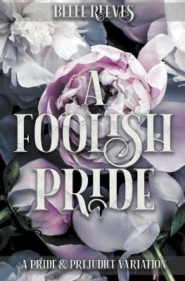 A Foolish Pride: A Pride and Prejudice Variation - Belle Reeves - cover