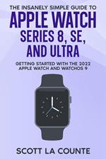The Insanely Simple Guide to Apple Watch Series 8, SE, and Ultra: Getting Started With the 2022 Apple Watch and WatchOS 9