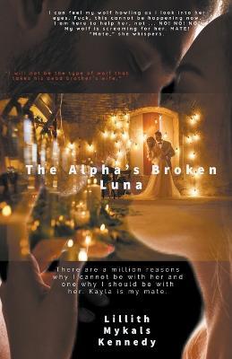 The Alpha's Broken Luna - Lillith Mykals Kennedy - cover