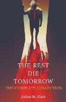 The Rest Die Tomorrow: The Complete Collection - Julius St Clair - cover