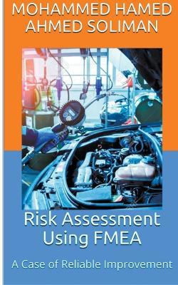 Risk Assessment Using FMEA: A Case of Reliable Improvement - Mohammed Hamed Ahmed Soliman - cover