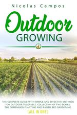 Outdoor Growing: The Complete Guide with Simple and Effective Methods for Outdoor Vegetable. Collection of Two Books: The Companion Planting and Raised Bed Gardening. (All in One)