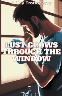 Lust Grows Through The Window - Alexander Stone - cover