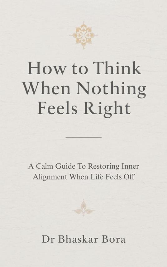How to Think When Nothing Feels Right: A calm guide to restoring inner alignment when life feels off